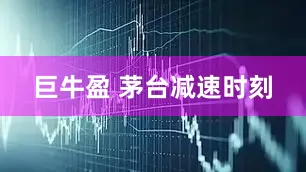 巨牛盈 茅台减速时刻