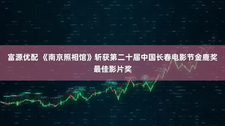 富源优配 《南京照相馆》斩获第二十届中国长春电影节金鹿奖最佳影片奖