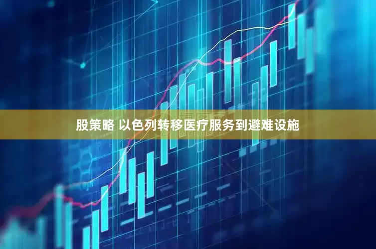 股策略 以色列转移医疗服务到避难设施